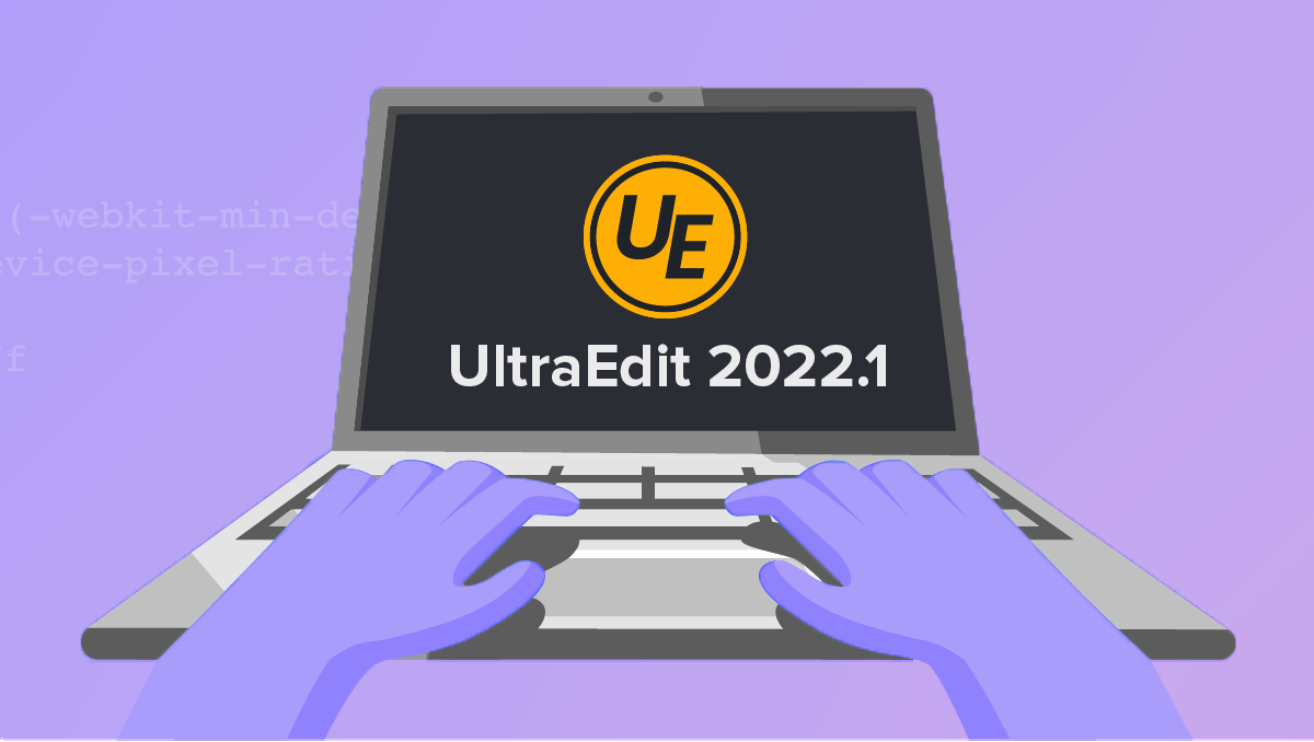 UltraEdit 2022.1—one of our biggest releases yet