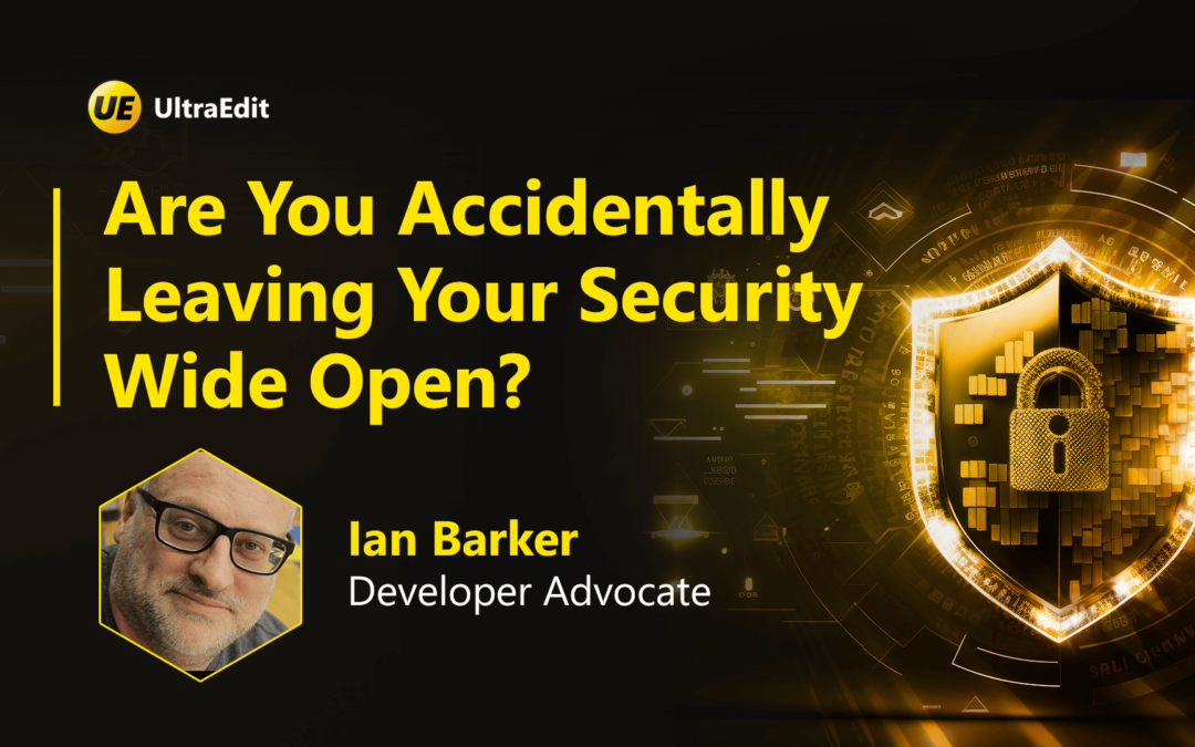 UltraEdit Masterclass: Are you accidentally leaving your security wide open? [Webinar Recap]
