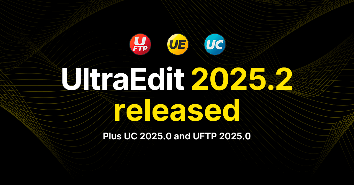 UltraEdit 2025.2 release blog + UltraCompare 2025.0 and UltraFTP 2025.0 UltraEdit 2025.2 release blog + UltraCompare 2025.0 and UltraFTP 2025.0